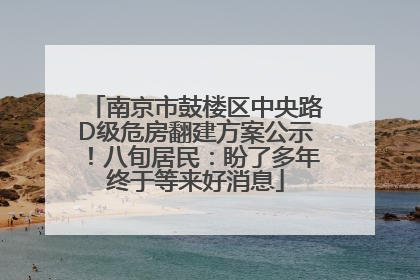南京市鼓楼区中央路D级危房翻建方案公示！八旬居民：盼了多年终于等来好消息