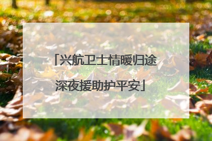兴航卫士情暖归途 深夜援助护平安