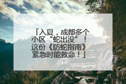 入夏，成都多个小区“蛇出没”！这份《防蛇指南》紧急时能救命！