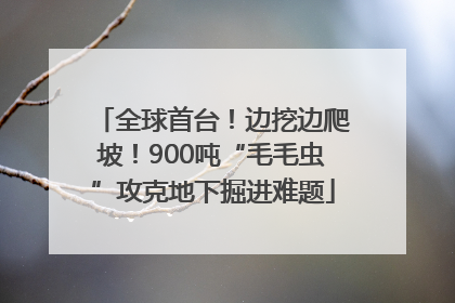 全球首台！边挖边爬坡！900吨“毛毛虫”攻克地下掘进难题