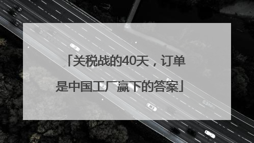 关税战的40天，订单是中国工厂赢下的答案