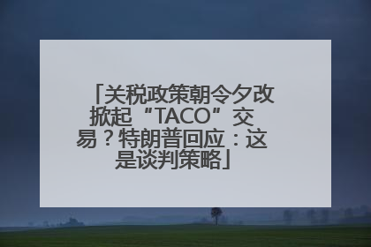 关税政策朝令夕改掀起“TACO”交易？特朗普回应：这是谈判策略