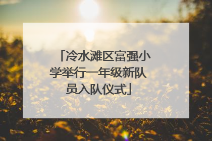 冷水滩区富强小学举行一年级新队员入队仪式