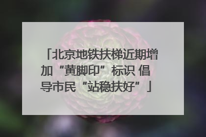 北京地铁扶梯近期增加“黄脚印”标识 倡导市民“站稳扶好”
