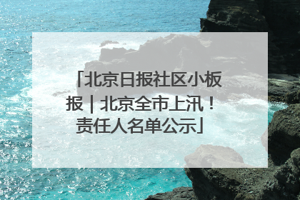 北京日报社区小板报｜北京全市上汛！责任人名单公示