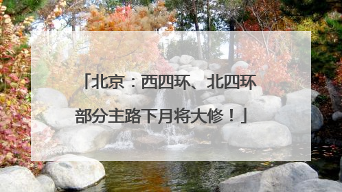 北京：西四环、北四环部分主路下月将大修！