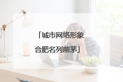 城市网络形象合肥名列前茅