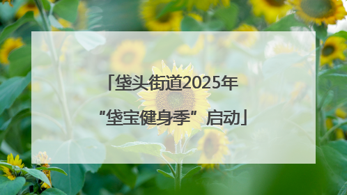 垡头街道2025年“垡宝健身季”启动