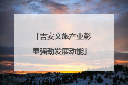 吉安文旅产业彰显强劲发展动能