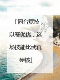 同台竞技，以赛促优，这场技能比武真硬核