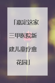嘉定这家三甲医院新建儿童疗愈花园