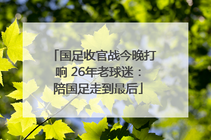 国足收官战今晚打响 26年老球迷：陪国足走到最后