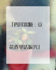 四川富顺：豆花香里话振兴