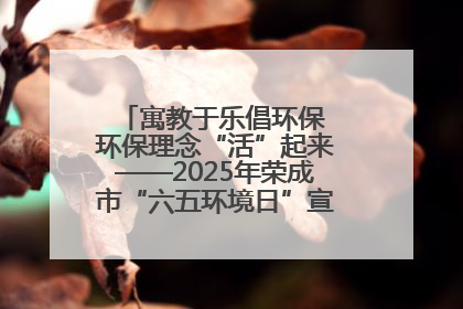 寓教于乐倡环保 环保理念“活”起来——2025年荣成市“六五环境日”宣传活动圆满举行