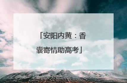 安阳内黄：香囊寄情助高考