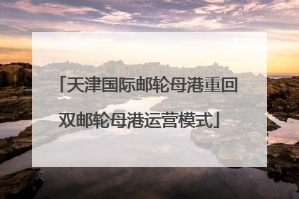 天津国际邮轮母港重回双邮轮母港运营模式