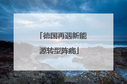 德国再遇新能源转型阵痛