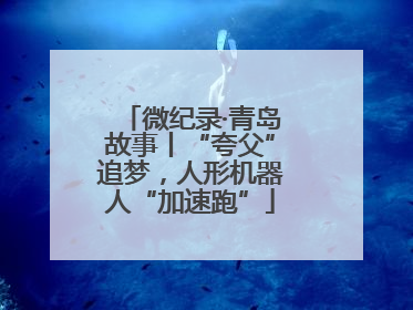 微纪录·青岛故事丨“夸父”追梦，人形机器人“加速跑”