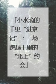 小水滴的千里“进京记”：一场跨越千里的“北上”约会