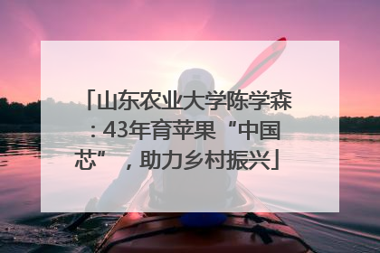 山东农业大学陈学森：43年育苹果“中国芯”，助力乡村振兴