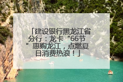 建设银行黑龙江省分行：龙卡“66节”惠购龙江，点燃夏日消费热浪！