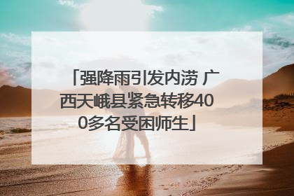 强降雨引发内涝 广西天峨县紧急转移400多名受困师生