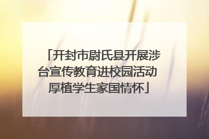 开封市尉氏县开展涉台宣传教育进校园活动 厚植学生家国情怀