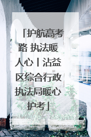 护航高考路 执法暖人心丨沾益区综合行政执法局暖心护考