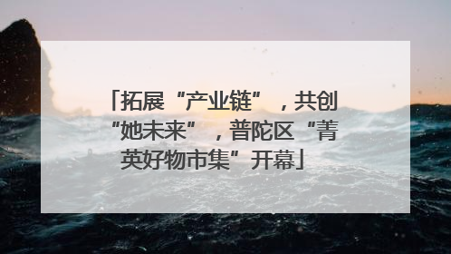 拓展“产业链”，共创“她未来”，普陀区“菁英好物市集”开幕