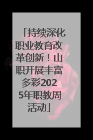 持续深化职业教育改革创新！山职开展丰富多彩2025年职教周活动