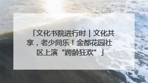 文化书院进行时｜文化共享，老少同乐！金都花园社区上演“跨龄狂欢”