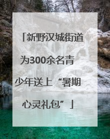 新野汉城街道为300余名青少年送上“暑期心灵礼包”