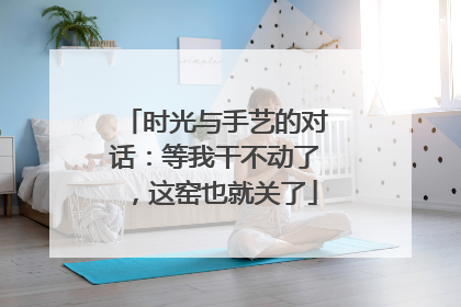 时光与手艺的对话：等我干不动了，这窑也就关了