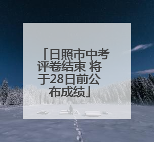 日照市中考评卷结束 将于28日前公布成绩