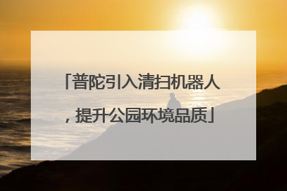 普陀引入清扫机器人，提升公园环境品质