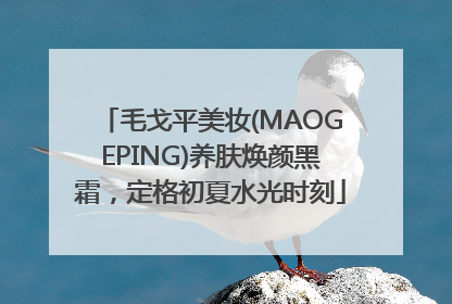 毛戈平美妆(MAOGEPING)养肤焕颜黑霜，定格初夏水光时刻