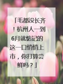 毛都没长齐！杭州人一到6月就惦记的这一口悄悄上市，你打算尝鲜吗？