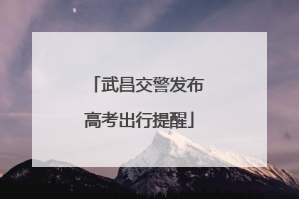 武昌交警发布高考出行提醒