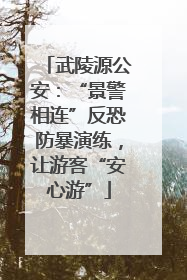 武陵源公安：“景警相连”反恐防暴演练，让游客“安心游”