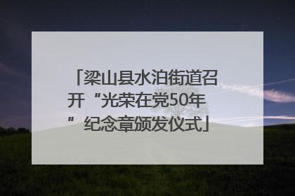 梁山县水泊街道召开“光荣在党50年”纪念章颁发仪式