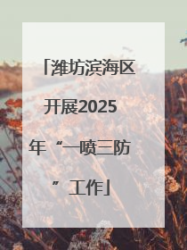 潍坊滨海区开展2025年“一喷三防”工作