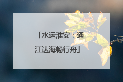 水运淮安：通江达海畅行舟