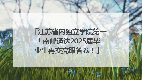 江苏省内独立学院第一！南邮通达2025届毕业生再交亮眼答卷！