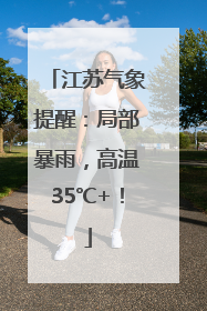 江苏气象提醒：局部暴雨，高温35℃+！
