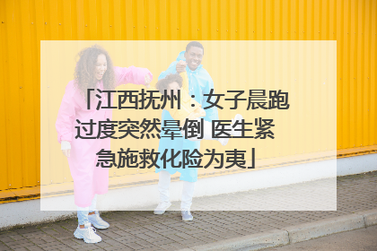 江西抚州：女子晨跑过度突然晕倒 医生紧急施救化险为夷