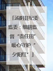 汤阴县纪委监委：细耕监督“责任田” 暖心守护“夕阳红”