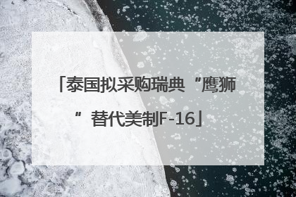 泰国拟采购瑞典“鹰狮”替代美制F-16
