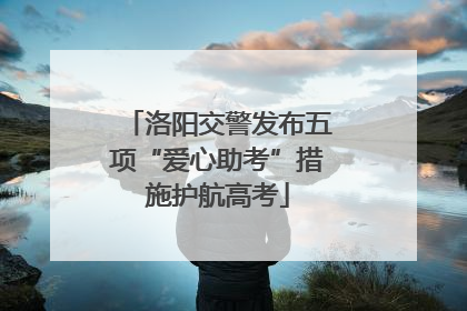 洛阳交警发布五项“爱心助考”措施护航高考
