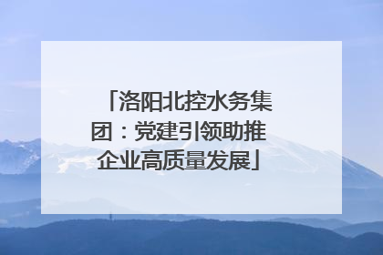 洛阳北控水务集团：党建引领助推企业高质量发展