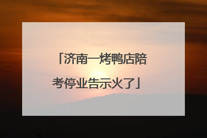 济南一烤鸭店陪考停业告示火了